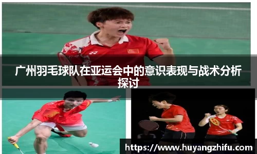广州羽毛球队在亚运会中的意识表现与战术分析探讨